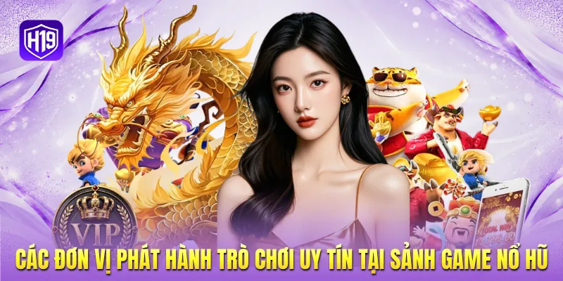 Các đơn vị phát hành trò chơi uy tín tại sảnh game nổ hũ Các đơn vị phát hành trò chơi uy tín tại sảnh game nổ hũ